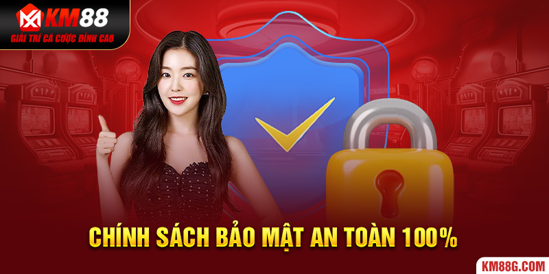 Chính sách bảo mật an toàn 100%